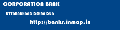 CORPORATION BANK  UTTARAKHAND DEHRA DUN    banks information 